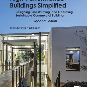 High-Performance Buildings Simplified: Designing, Constructing, and Operating Sustainable Commercial Buildings, Second Edition pdf